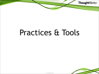 Practices & Tools



       © ThoughtWorks 2008
 