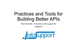 Practices and Tools for
Building Better APIs
Peter Hendriks - IT Architect, Info Support BV
CON4374
 