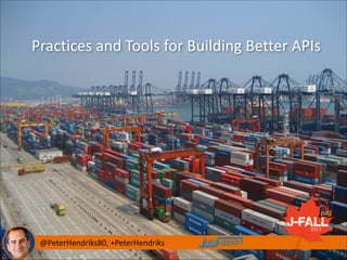 Practices	
  and	
  Tools	
  for	
  Building	
  Better	
  APIs

	
  	
  	
  	
  	
  	
  	
  	
  	
  	
  	
  	
  	
  	
  	
  	
  @PeterHendriks80,	
  +PeterHendriks

 