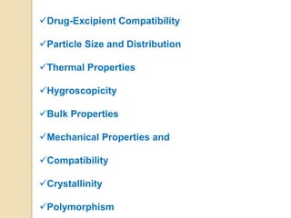 Drug-Excipient Compatibility
Particle Size and Distribution
Thermal Properties
Hygroscopicity
Bulk Properties
Mechanical Properties and
Compatibility
Crystallinity
Polymorphism
 