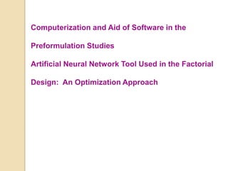 Computerization and Aid of Software in the
Preformulation Studies
Artificial Neural Network Tool Used in the Factorial
Design: An Optimization Approach
 