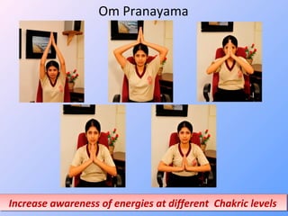 Om Pranayama
Increase awareness of energies at different Chakric levelsIncrease awareness of energies at different Chakric levels
 