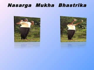 Nasarga Mukha Bhastrika
 