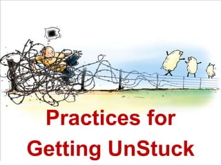 Practices for  Getting UnStuck 