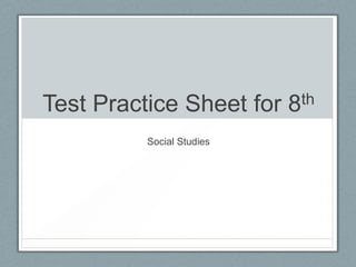 Test Practice Sheet for    8 th

          Social Studies
 