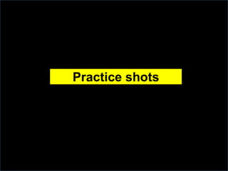 Practice shots

 