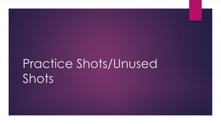 Practice Shots/Unused
Shots
 