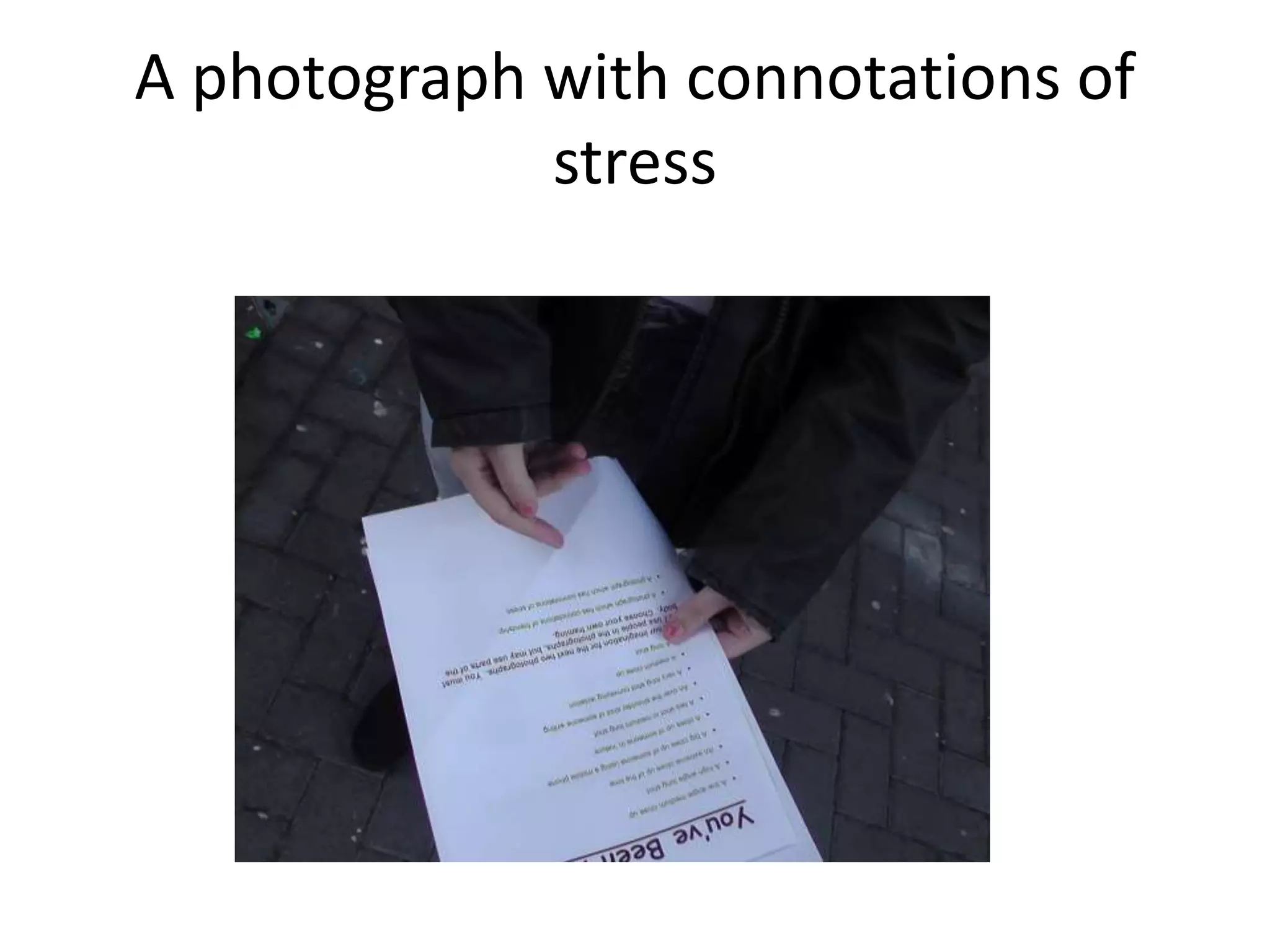 A photograph with connotations of 
stress 
