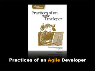 Practices of an Agile Developer
 