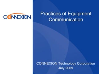 Practices of Equipment
     Communication




CONNEXION Technology Corporation
          July 2009
 