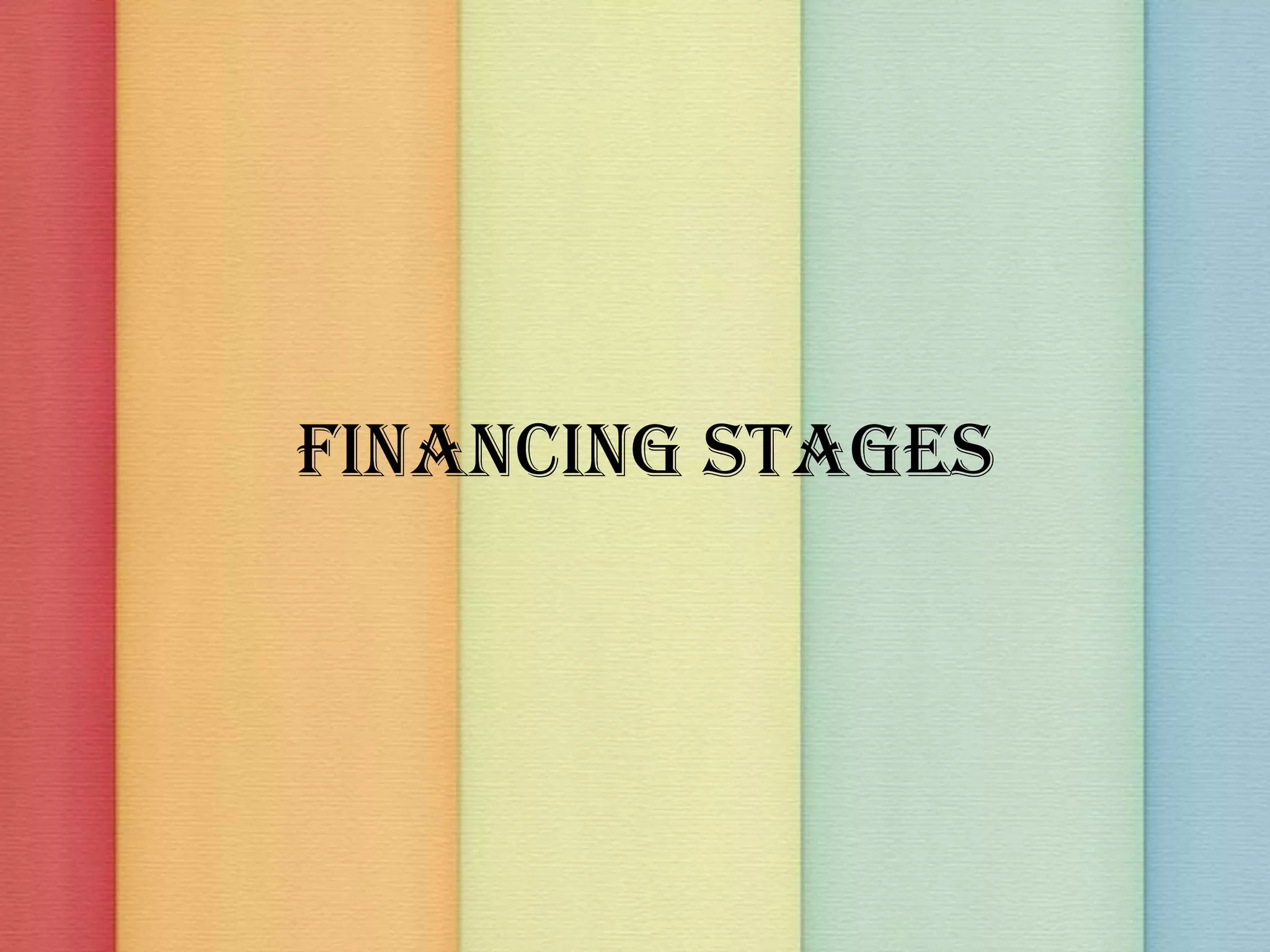 Financing Stages
 
