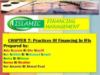 CHAPTER 7: Practices Of Financing In IFIs
FINANCING
MANAGEMENT
ISLAMIC
 