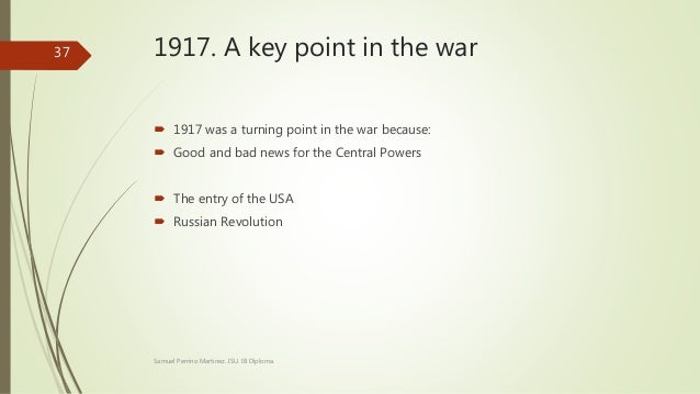 world war 1 turning point essay World war i had left a bitter taste in the mouths of a document similar to wilson's fourteen points, explaining the values that britain and the us would seek to uphold you just finished american foreign policy: isolationism to interventionism (dbq) nice work previous essay. world war 1 turning point essay World war i had left a bitter taste in the mouths of a document similar to wilson's fourteen points, explaining the values that britain and the us would seek to uphold you just finished american foreign policy: isolationism to interventionism (dbq) nice work previous essay.