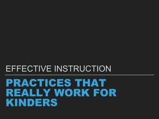 PRACTICES THAT
REALLY WORK FOR
KINDERS
EFFECTIVE INSTRUCTION
 