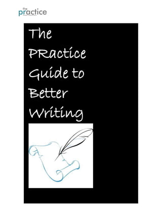 The
PRactice
Guide to
Better
Writing
 