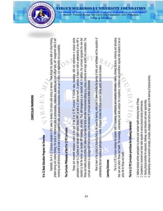 63
CURRICULARFRAMEWORK
Kto12BasicEducationProgram:AnOverview
Essentially,theKto12curriculumproposedin2011seekstodevelop21stcenturyskillsamongitslearners.Theseincludethecognitiveskillsofcriticalthinking,
problem-solvingandcreativethinking;thesocialorinterpersonalskillsofcommunication,collaboration,leadershipandcross-culturalskills;self-managementskillsofself-
monitoringandself-direction,aswellastaskorprojectmanagementskills,andpersonalcharacteristicswhicharepartofethics,civicresponsibilityandaccountability.
TheCurricularPhilosophyoftheKto12PECurriculum
FitnessandmovementeducationcontentisthecoreoftheKto12PECurriculum.Itincludesvalue,knowledge,skillsandexperiencesinphysicalactivity
participationinorderto(1)achieveandmaintainhealth-relatedfitness(HRF),aswellas(2)optimizehealth.Inparticular,ithopestoinstillanunderstandingofwhyHRFis
importantsothatthelearnercantranslateHRFknowledgeintoaction.Thus,self-managementisanimportantskill.Inaddition,thiscurriculumrecognizestheviewthat
fitnessandhealthyphysicalactivity(PA)behaviorsmusttakethefamilyandotherenvironmentalsettings(e.g.school,communityandlargersociety)intoconsideration.This
curricularorientationisaparadigmshiftfromtheprevioussports-dominatedPEcurriculumaimedatathleticachievement.
Movetolearnisthecontextofphysicalactivityasthemeansforlearning,whileLearntomoveembodiesthelearningofskills,andtechniquesandtheacquisitionof
understandingthatarerequisitestoparticipationinavarietyofphysicalactivitiesthatincludeexercise,games,sports,danceandrecreation.
LearningOutcomes
TheKto12PECurriculumdevelopsthestudents‘skillsinaccessing,synthesizingandevaluatinginformation,makinginformeddecisions,enhancingandadvocating
theirownandothers‘fitnessandhealth.Theknowledge,understandingandskillsunderpinthecompetence,confidenceandcommitmentrequiredofallstudentstolivean
activelifeforfitnessandhealth.
TheKto12PECurriculumprioritizesthefollowingstandards:
1.Habitualphysicalactivityparticipationtoachieveandmaintainhealth-enhancinglevelsoffitness.
2.Competenceinmovementandmotorskillsrequisitetovariousphysicalactivityperformances.
3.Valuingphysicalactivitiesforenjoyment,challenge,socialinteractionandcareeropportunities.
4.Understandingvariousmovementconcepts,principles,strategiesandtacticsastheyapplytothelearningofphysicalactivity.
 