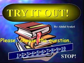 TRY IT OUT!
STOP!
Please, choose the question.
By: Abdul Syukri
 