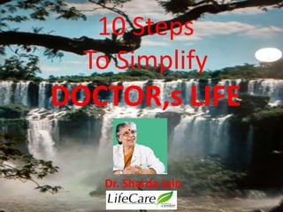 10 Steps
To Simplify
DOCTOR,s LIFE
Dr. Sharda Jain
 