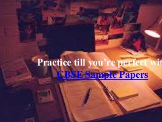 Practice till you’re perfect wit
CBSE Sample Papers
 