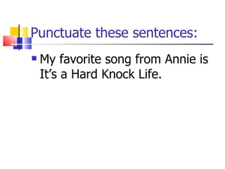 Punctuate these sentences: My favorite song from Annie is It’s a Hard Knock Life. 