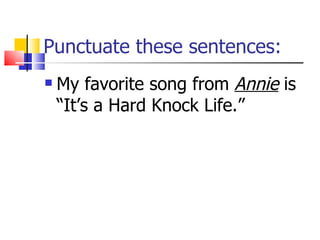 Punctuate these sentences: My favorite song from  Annie  is “It’s a Hard Knock Life.” 