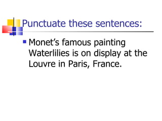 Punctuate these sentences: Monet’s famous painting Waterlilies is on display at the Louvre in Paris, France. 