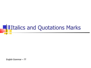 Italics and Quotations Marks English Grammar – 7T 