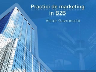 Practici de marketing in B2B Victor Gavronschi 