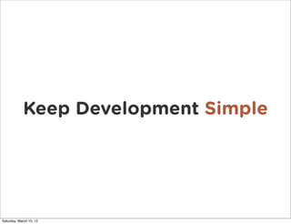Keep Development Simple




Saturday, March 10, 12
 