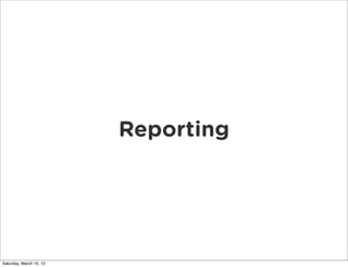 Reporting




Saturday, March 10, 12
 
