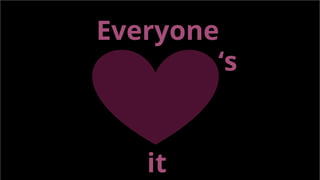 Everyone
‘s
it
 