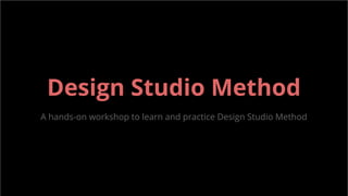 Design Studio Method
A hands-on workshop to learn and practice Design Studio Method
 