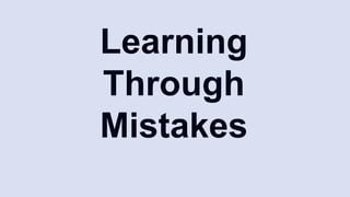 Learning
Through
Mistakes
 