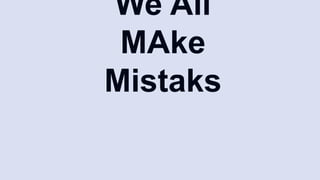 We All
MAke
Mistaks
 