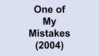 One of
My
Mistakes
(2004)
 