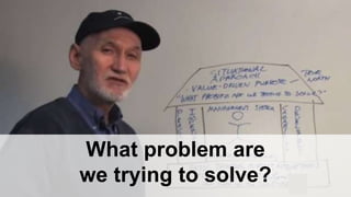 What problem are
we trying to solve?
 