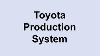 Toyota
Production
System
 
