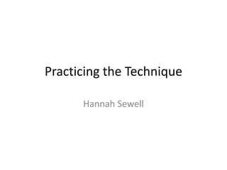 Practicing the Technique
Hannah Sewell

 