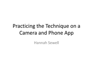 Practicing the Technique on a
Camera and Phone App
Hannah Sewell

 