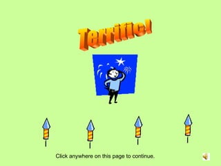 Terrific! Click anywhere on this page to continue. 