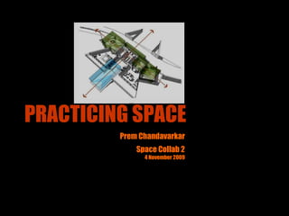 PRACTICING SPACE Prem Chandavarkar Space Collab 2 4 November 2009 