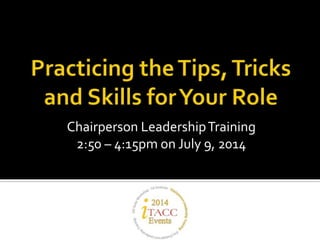 Chairperson LeadershipTraining
2:50 – 4:15pm on July 9, 2014
 