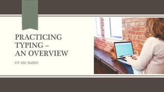 PRACTICING
TYPING –
AN OVERVIEW
CIT-102, SU2021
 