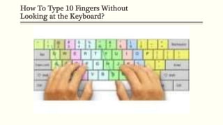 How To Type 10 Fingers Without
Looking at the Keyboard?
 