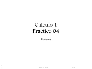 Calculo 1
Practico 04
Funciones
04:12Calculo - 1 by Joe1
 