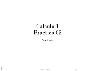 Calculo 1
Practico 05
Funciones
06:15Calculo - 1 by Joe1
 