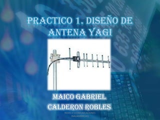 PRACTICO 1. DISEÑO DE ANTENA YAGI MAICO GABRIEL  CALDERON ROBLES REDES V (COMUNICACIONES INALÁMBRICAS) 1 