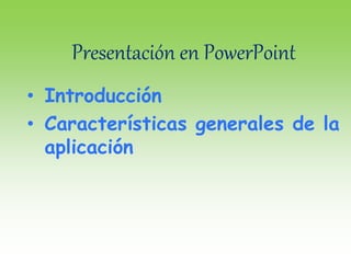 Presentación en PowerPoint
• Introducción
• Características generales de la
aplicación
 