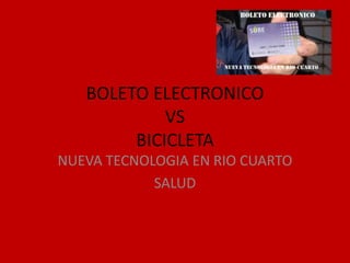 BOLETO ELECTRONICO
VS
BICICLETA
NUEVA TECNOLOGIA EN RIO CUARTO
SALUD
 