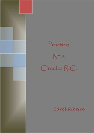 Practico
N° 2
Circuito R.C.
Carol Ribeiro
 